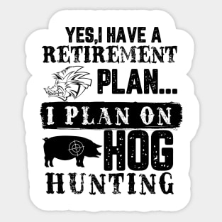 Yes I Have A Retirement Plan I Plan On Hog hunting Sticker